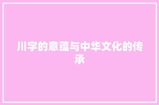 川字的意蕴与中华文化的传承
