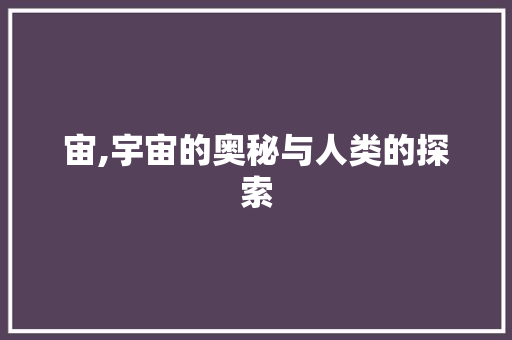 宙,宇宙的奥秘与人类的探索