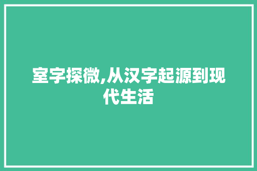 室字探微,从汉字起源到现代生活