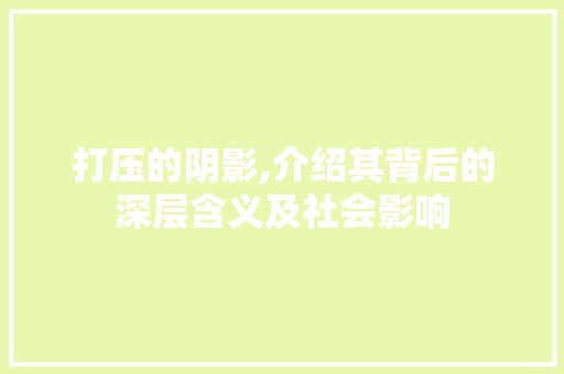 打压的阴影,介绍其背后的深层含义及社会影响