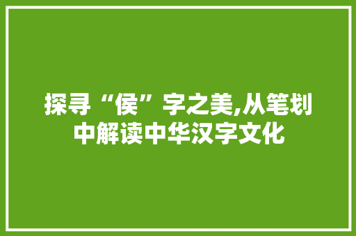 探寻“侯”字之美,从笔划中解读中华汉字文化