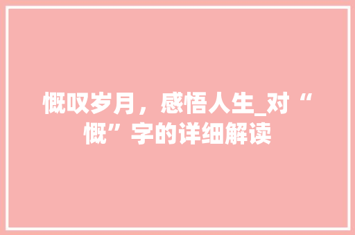 慨叹岁月，感悟人生_对“慨”字的详细解读