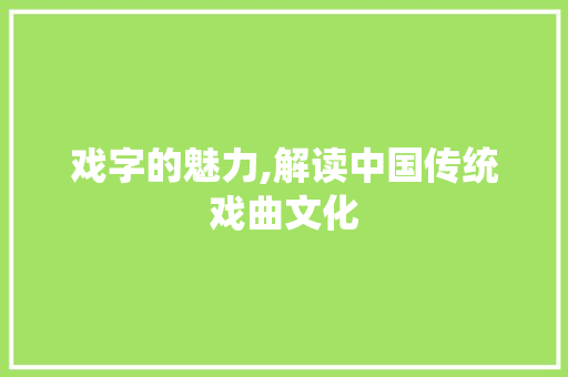 戏字的魅力,解读中国传统戏曲文化