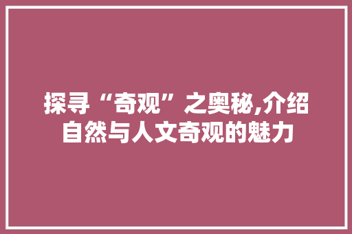 探寻“奇观”之奥秘,介绍自然与人文奇观的魅力
