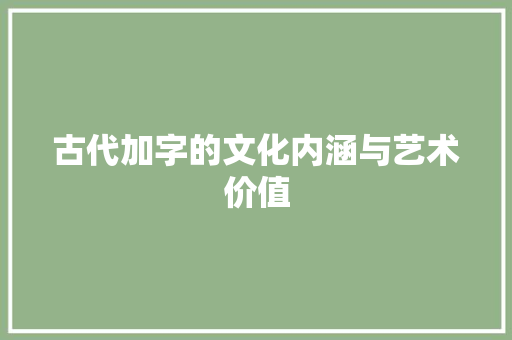古代加字的文化内涵与艺术价值