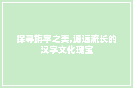 探寻旃字之美,源远流长的汉字文化瑰宝