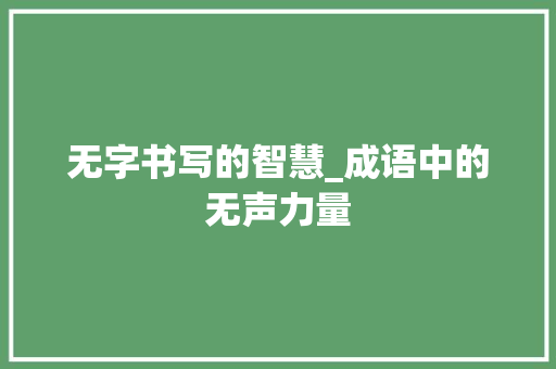 无字书写的智慧_成语中的无声力量