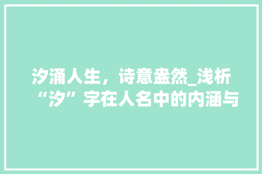 汐涌人生，诗意盎然_浅析“汐”字在人名中的内涵与价值