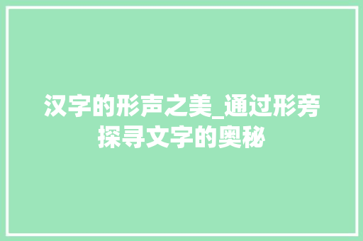 汉字的形声之美_通过形旁探寻文字的奥秘