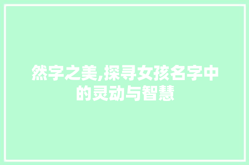 然字之美,探寻女孩名字中的灵动与智慧