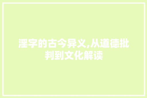 淫字的古今异义,从道德批判到文化解读