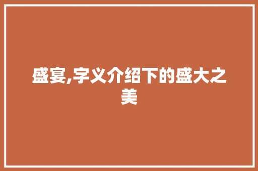盛宴,字义介绍下的盛大之美