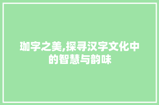 珈字之美,探寻汉字文化中的智慧与韵味