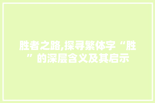 胜者之路,探寻繁体字“胜”的深层含义及其启示