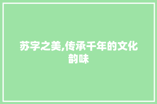 苏字之美,传承千年的文化韵味