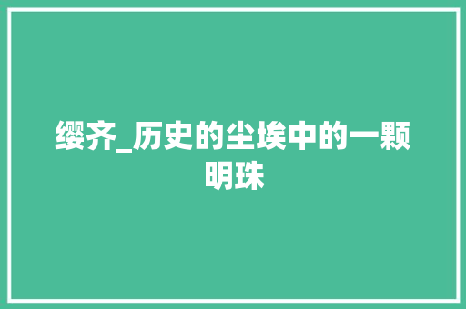 缨齐_历史的尘埃中的一颗明珠