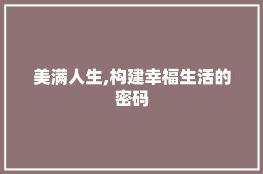 美满人生,构建幸福生活的密码