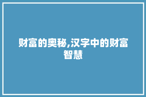 财富的奥秘,汉字中的财富智慧