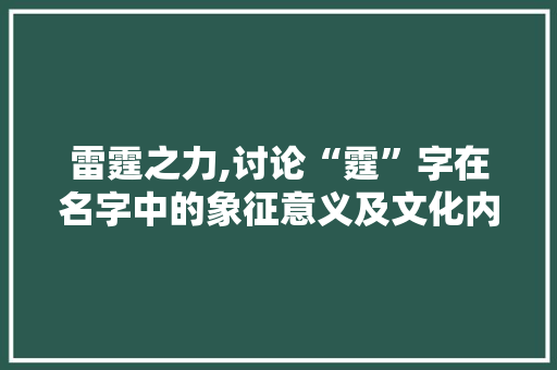 雷霆之力,讨论“霆”字在名字中的象征意义及文化内涵