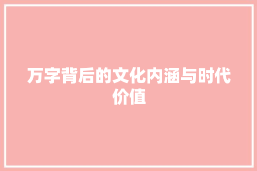 万字背后的文化内涵与时代价值