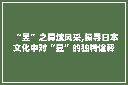 “昱”之异域风采,探寻日本文化中对“昱”的独特诠释