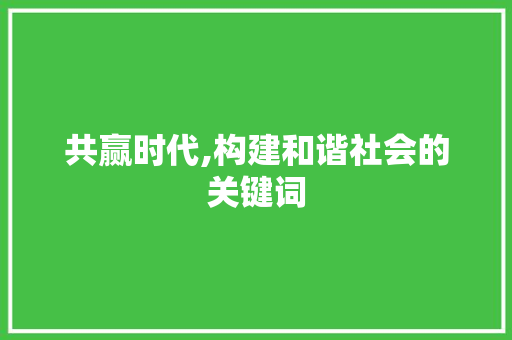 共赢时代,构建和谐社会的关键词