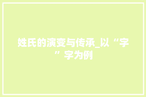 姓氏的演变与传承_以“字”字为例