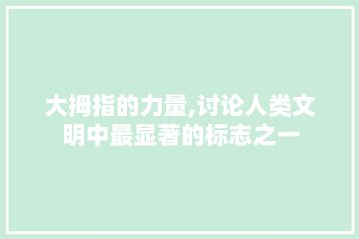 大拇指的力量,讨论人类文明中最显著的标志之一
