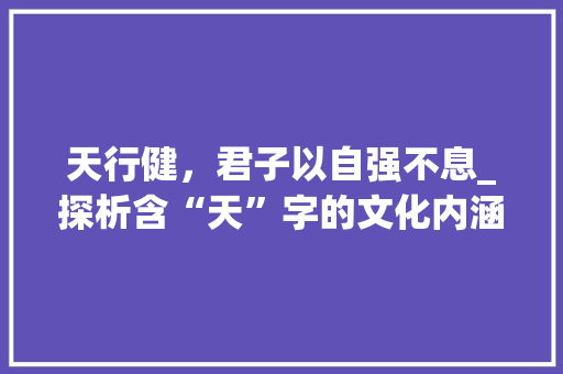 天行健,君子以自强不息_探析含“天”字的文化内涵及其现实意义