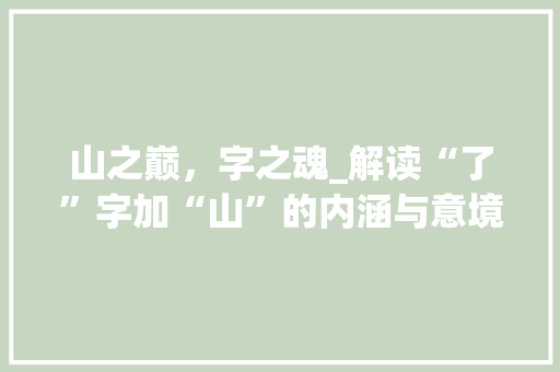 山之巅，字之魂_解读“了”字加“山”的内涵与意境