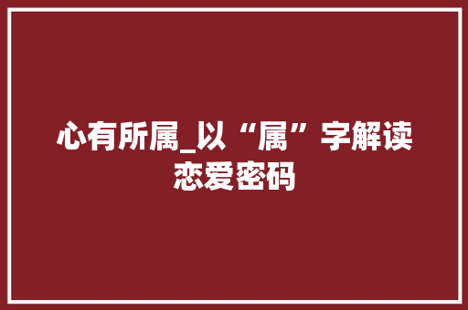 心有所属_以“属”字解读恋爱密码