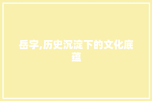 岳字,历史沉淀下的文化底蕴