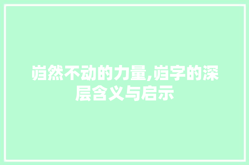 岿然不动的力量,岿字的深层含义与启示