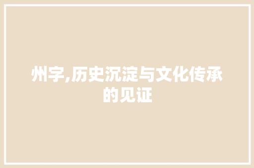 州字,历史沉淀与文化传承的见证