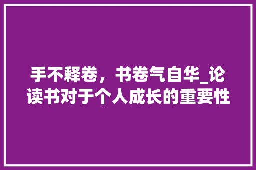 手不释卷，书卷气自华_论读书对于个人成长的重要性