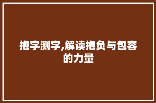 抱字测字,解读抱负与包容的力量