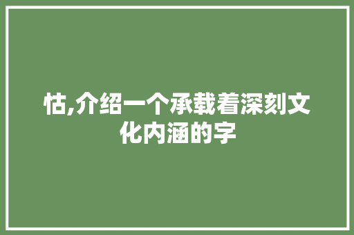 怙,介绍一个承载着深刻文化内涵的字