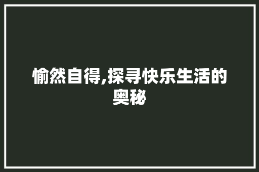 愉然自得,探寻快乐生活的奥秘