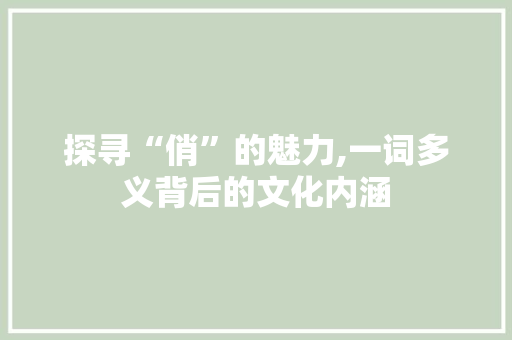 探寻“俏”的魅力,一词多义背后的文化内涵