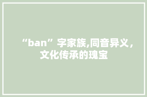 “ban”字家族,同音异义，文化传承的瑰宝