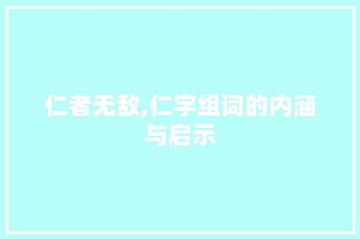 仁者无敌,仁字组词的内涵与启示