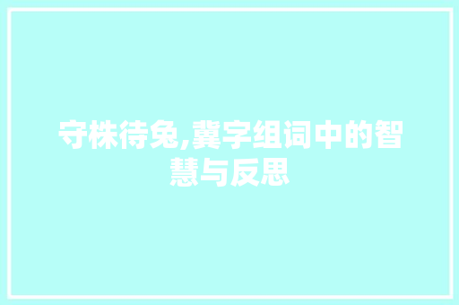 守株待兔,冀字组词中的智慧与反思