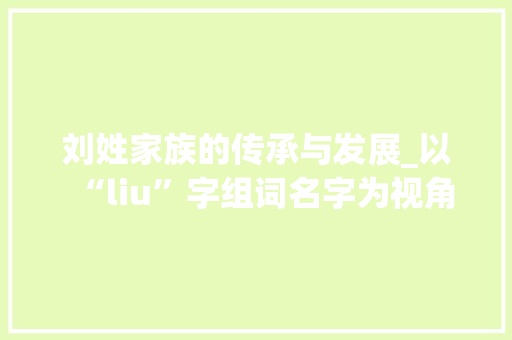 刘姓家族的传承与发展_以“liu”字组词名字为视角