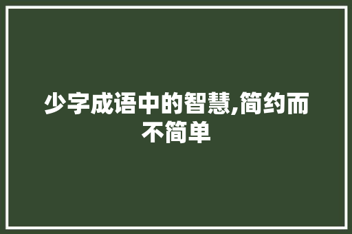 少字成语中的智慧,简约而不简单