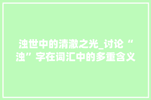 浊世中的清澈之光_讨论“浊”字在词汇中的多重含义及其文化内涵