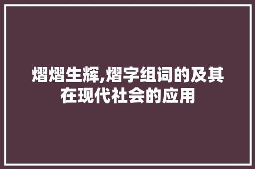 熠熠生辉,熠字组词的及其在现代社会的应用