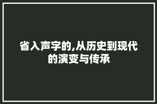省入声字的,从历史到现代的演变与传承