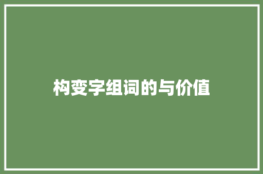 构变字组词的与价值