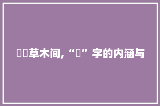 芃芃草木间,“芃”字的内涵与