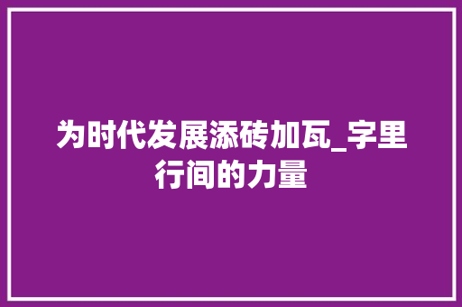 为时代发展添砖加瓦_字里行间的力量